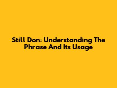 Still Don: Understanding The Phrase And Its Usage