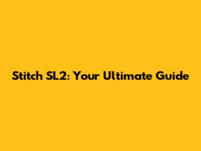 Stitch SL2: Your Ultimate Guide