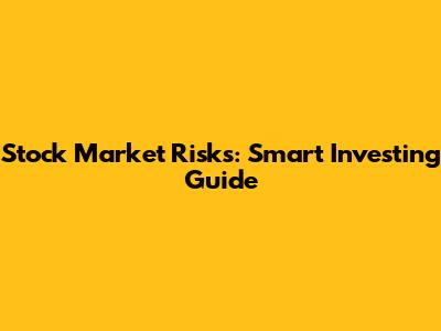 Stock Market Risks: Smart Investing Guide