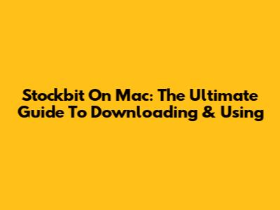 Stockbit On Mac: The Ultimate Guide To Downloading & Using