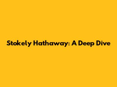 Stokely Hathaway: A Deep Dive