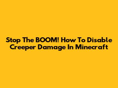 Stop The BOOM! How To Disable Creeper Damage In Minecraft