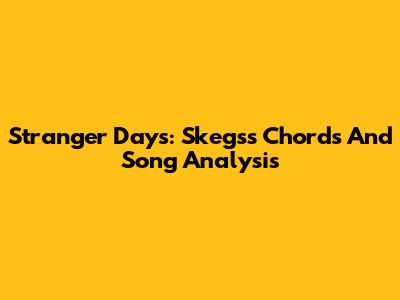 Stranger Days: Skegss Chords And Song Analysis