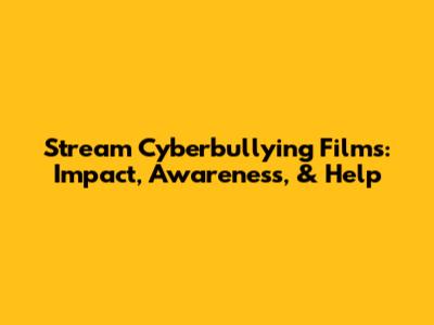 Stream Cyberbullying Films: Impact, Awareness, & Help