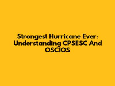 Strongest Hurricane Ever: Understanding CPSESC And OSCIOS