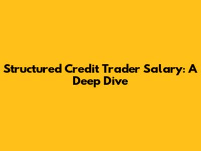 Structured Credit Trader Salary: A Deep Dive