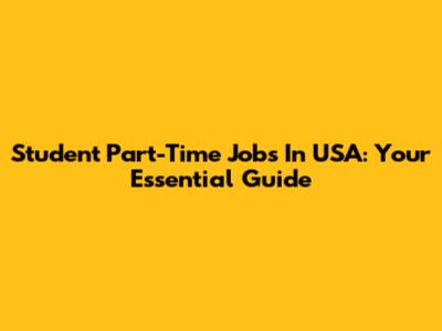 Student Part-Time Jobs In USA: Your Essential Guide