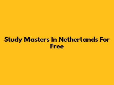 Study Masters In Netherlands For Free