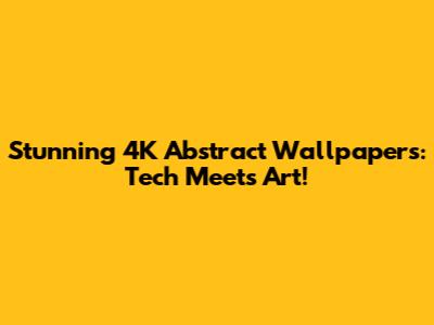 Stunning 4K Abstract Wallpapers: Tech Meets Art!