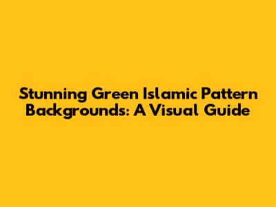Stunning Green Islamic Pattern Backgrounds: A Visual Guide
