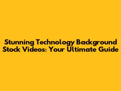 Stunning Technology Background Stock Videos: Your Ultimate Guide
