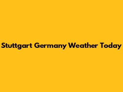Stuttgart Germany Weather Today