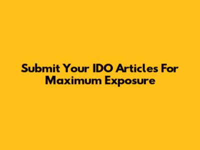 Submit Your IDO Articles For Maximum Exposure