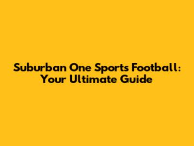 Suburban One Sports Football: Your Ultimate Guide