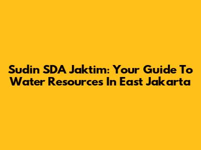 Sudin SDA Jaktim: Your Guide To Water Resources In East Jakarta