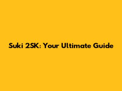 Suki 2SK: Your Ultimate Guide