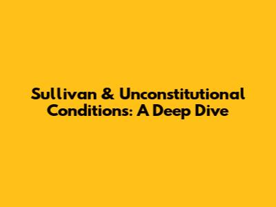 Sullivan & Unconstitutional Conditions: A Deep Dive