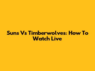 Suns Vs Timberwolves: How To Watch Live