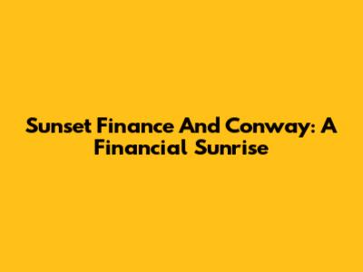 Sunset Finance And Conway: A Financial Sunrise