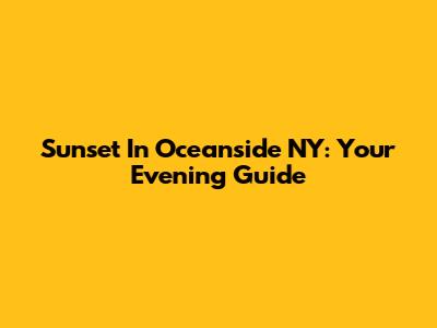 Sunset In Oceanside NY: Your Evening Guide