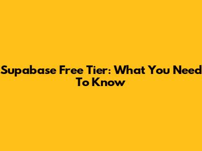 Supabase Free Tier: What You Need To Know