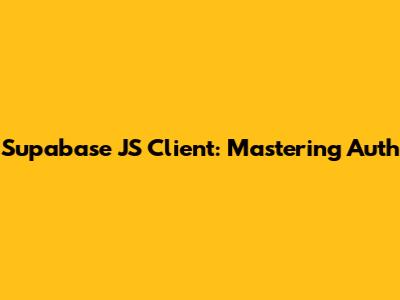 Supabase JS Client: Mastering Auth