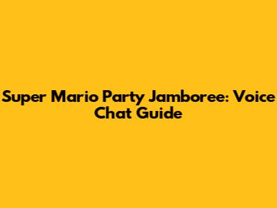 Super Mario Party Jamboree: Voice Chat Guide