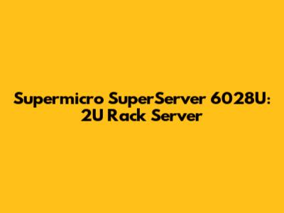 Supermicro SuperServer 6028U: 2U Rack Server
