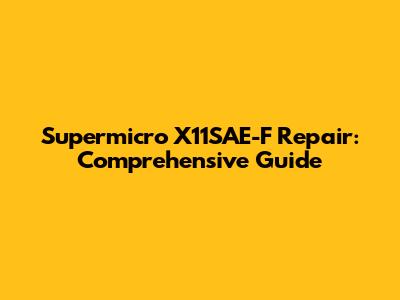 Supermicro X11SAE-F Repair: Comprehensive Guide