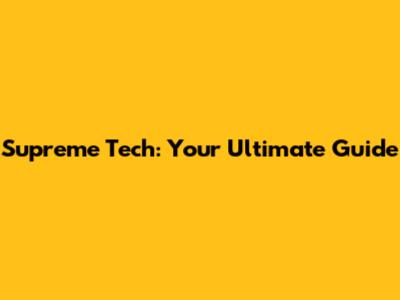 Supreme Tech: Your Ultimate Guide