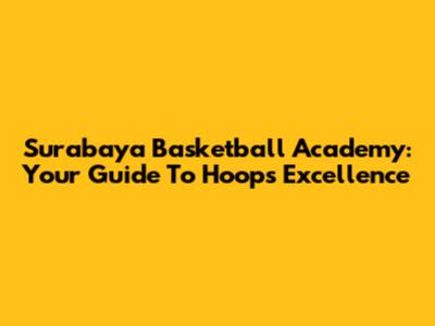 Surabaya Basketball Academy: Your Guide To Hoops Excellence