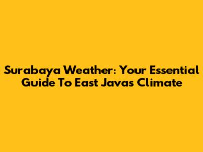 Surabaya Weather: Your Essential Guide To East Java's Climate
