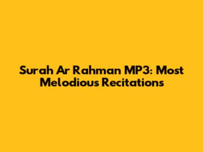 Surah Ar Rahman MP3: Most Melodious Recitations