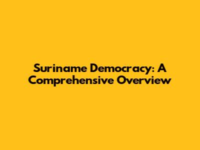 Suriname Democracy: A Comprehensive Overview