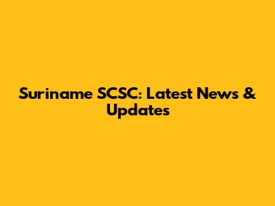 Suriname SCSC: Latest News & Updates