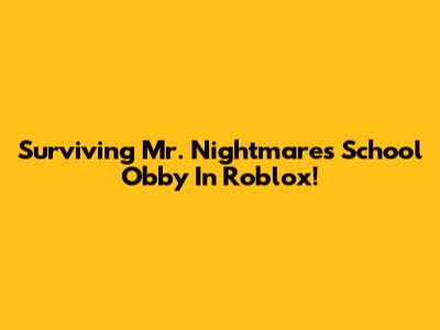 Surviving Mr. Nightmare's School Obby In Roblox!
