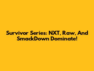 Survivor Series: NXT, Raw, And SmackDown Dominate!