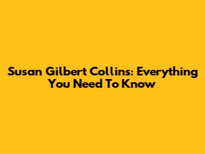 Susan Gilbert Collins: Everything You Need To Know