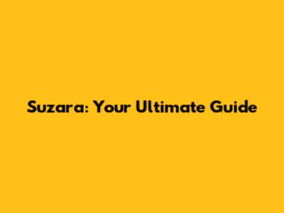 Suzara: Your Ultimate Guide