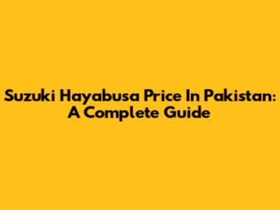 Suzuki Hayabusa Price In Pakistan: A Complete Guide