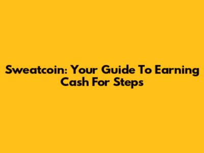 Sweatcoin: Your Guide To Earning Cash For Steps