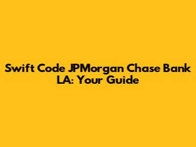 Swift Code JPMorgan Chase Bank LA: Your Guide