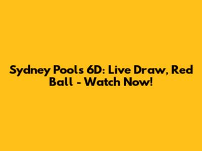 Sydney Pools 6D: Live Draw, Red Ball - Watch Now!