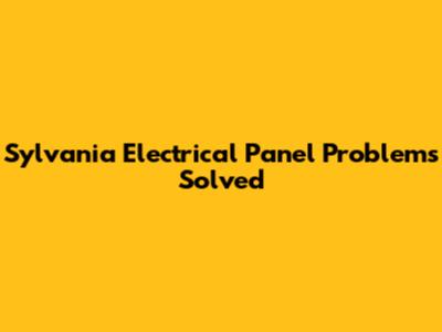 Sylvania Electrical Panel Problems Solved