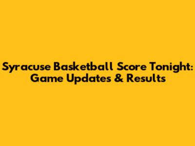 Syracuse Basketball Score Tonight: Game Updates & Results