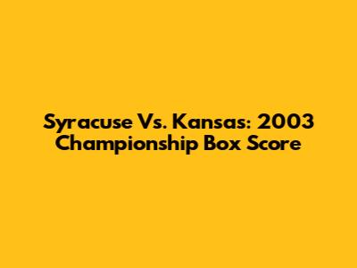 Syracuse Vs. Kansas: 2003 Championship Box Score