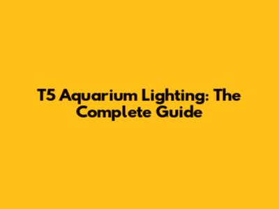 T5 Aquarium Lighting: The Complete Guide