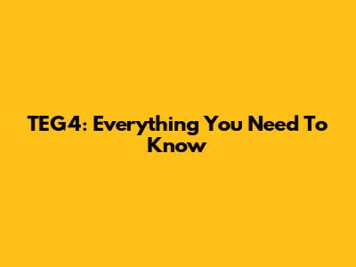 TEG4: Everything You Need To Know