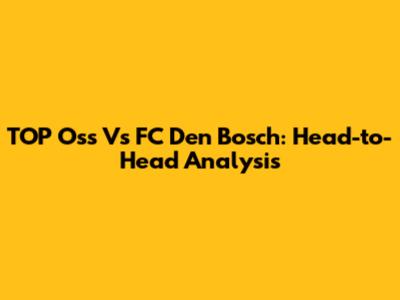 TOP Oss Vs FC Den Bosch: Head-to-Head Analysis