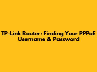 TP-Link Router: Finding Your PPPoE Username & Password